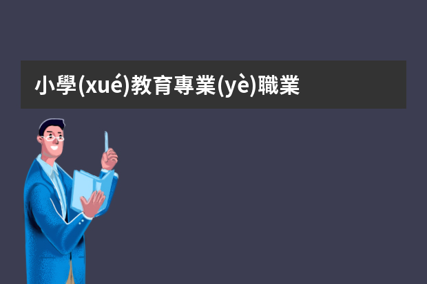 小學(xué)教育專業(yè)職業(yè)生涯規(guī)劃書 小學(xué)教育職業(yè)生涯規(guī)劃書模板